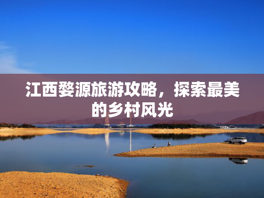 江西婺源旅游攻略，探索最美的乡村风光