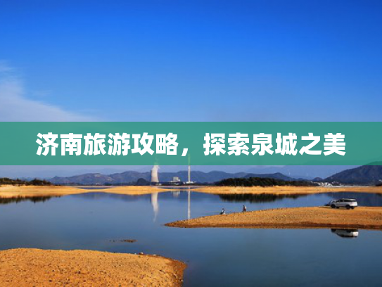 济南旅游攻略，探索泉城之美