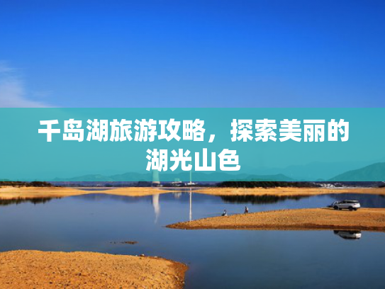 千岛湖旅游攻略，探索美丽的湖光山色