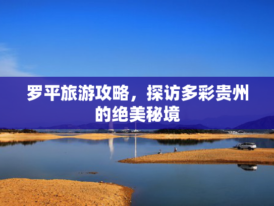 罗平旅游攻略，探访多彩贵州的绝美秘境