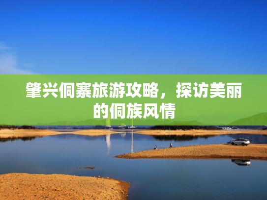 肇兴侗寨旅游攻略,探访美丽的侗族风情 肇兴侗寨旅游攻略,探访美丽的侗族风情