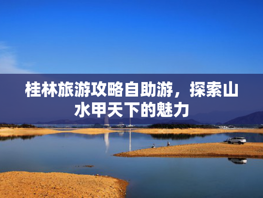 桂林旅游攻略自助游，探索山水甲天下的魅力