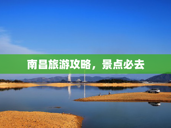 南昌旅游攻略，景点必去