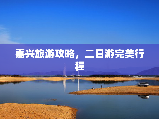 嘉兴旅游攻略，二日游完美行程