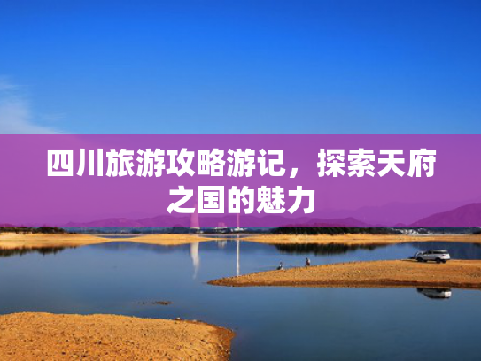 四川旅游攻略游记，探索天府之国的魅力