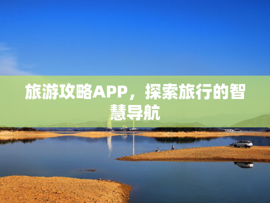 旅游攻略APP，探索旅行的智慧导航