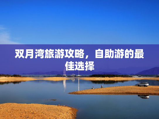 双月湾旅游攻略,自助游的最佳选择 双月湾旅游攻略,自助游的最佳选择