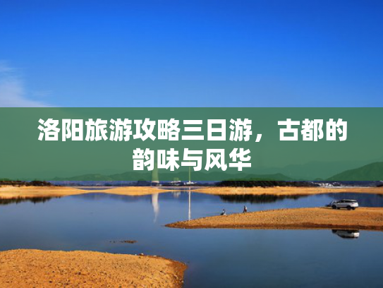洛阳旅游攻略三日游，古都的韵味与风华
