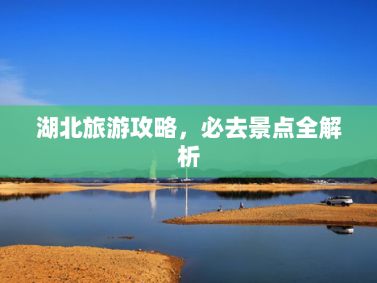 湖北旅游攻略，必去景点全解析
