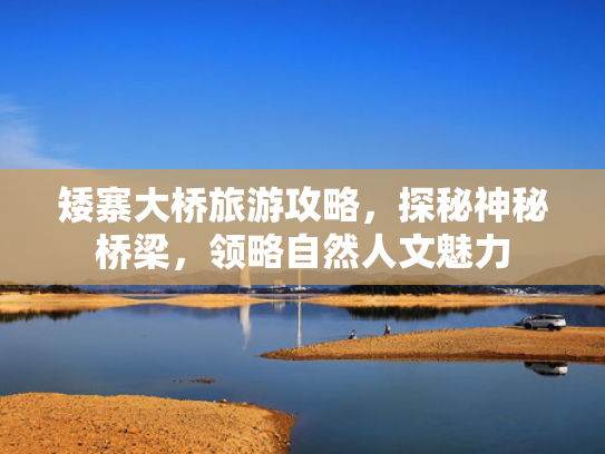矮寨大桥旅游攻略，探秘神秘桥梁，领略自然人文魅力