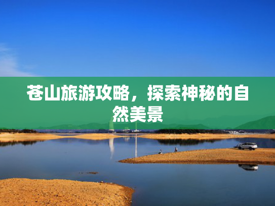 苍山旅游攻略，探索神秘的自然美景