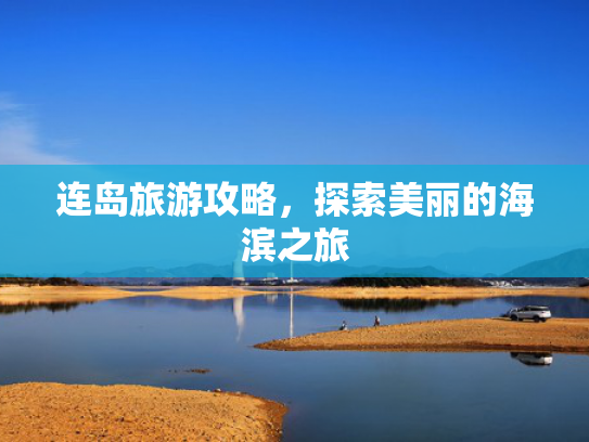 连岛旅游攻略，探索美丽的海滨之旅