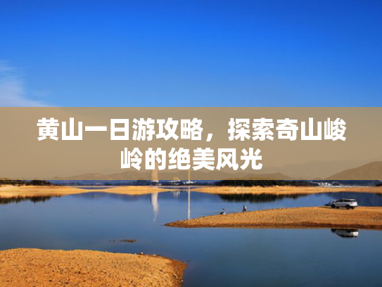 黄山一日游攻略，探索奇山峻岭的绝美风光