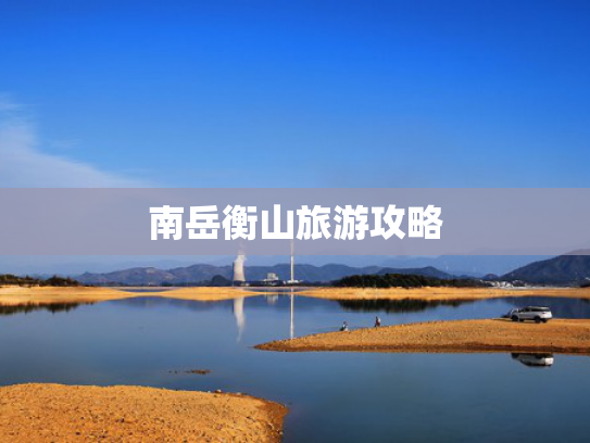 南岳衡山旅游攻略 南岳衡山旅游攻略