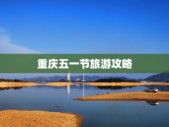 重庆五一节旅游攻略