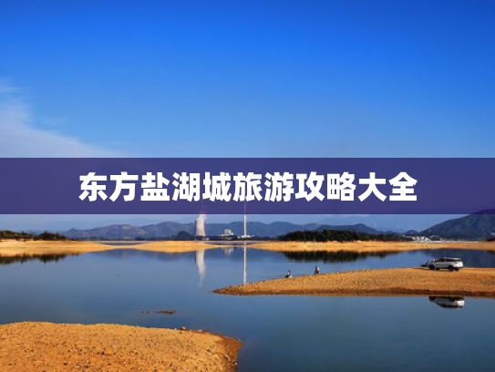 东方盐湖城旅游攻略大全