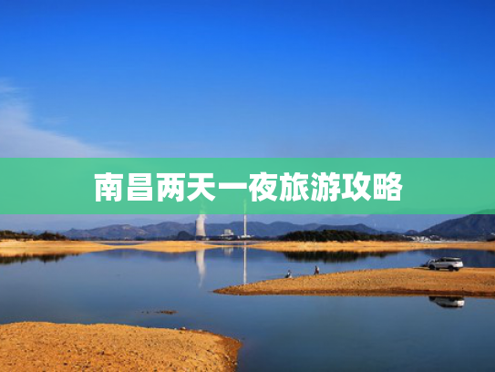 南昌两天一夜旅游攻略