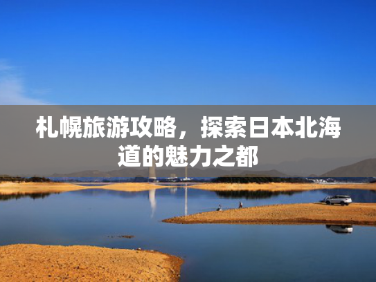 札幌旅游攻略，探索日本北海道的魅力之都