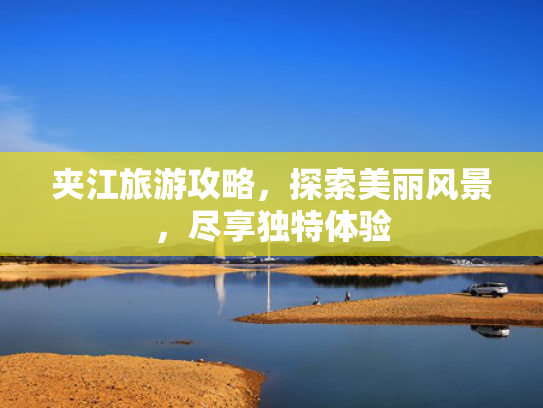 夹江旅游攻略，探索美丽风景，尽享独特体验