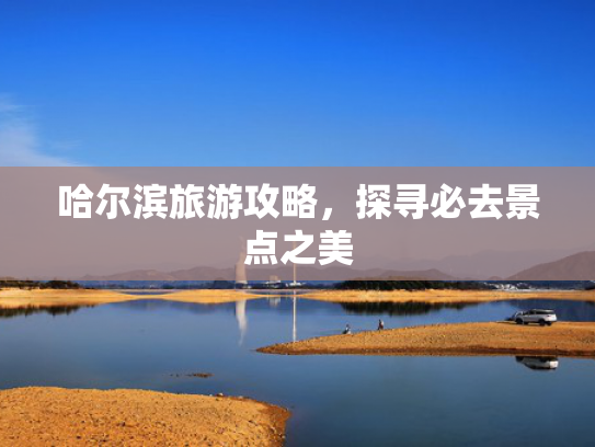 哈尔滨旅游攻略，探寻必去景点之美