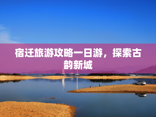 宿迁旅游攻略一日游，探索古韵新城