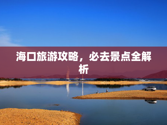 海口旅游攻略，必去景点全解析