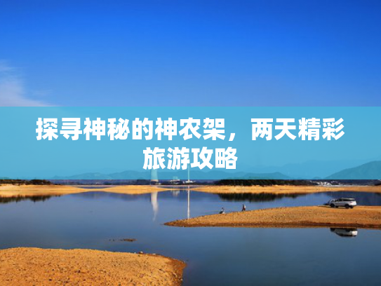 探寻神秘的神农架,两天精彩旅游攻略 探寻神秘的神农架,两天精彩旅游攻略