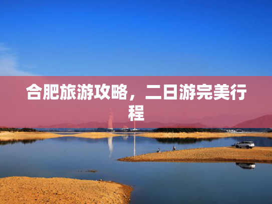 合肥旅游攻略，二日游完美行程