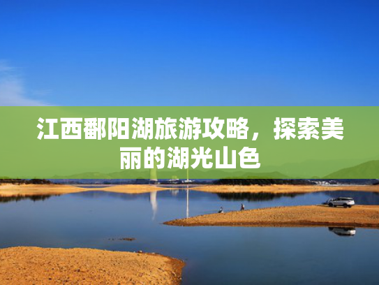 江西鄱阳湖旅游攻略，探索美丽的湖光山色