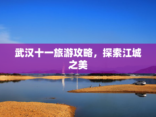 武汉十一旅游攻略，探索江城之美