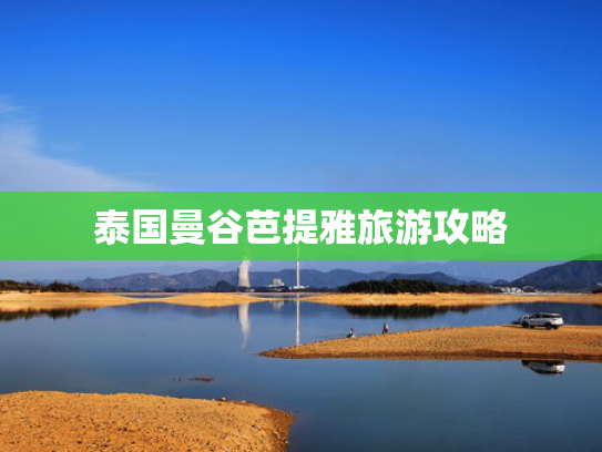 泰国曼谷芭提雅旅游攻略