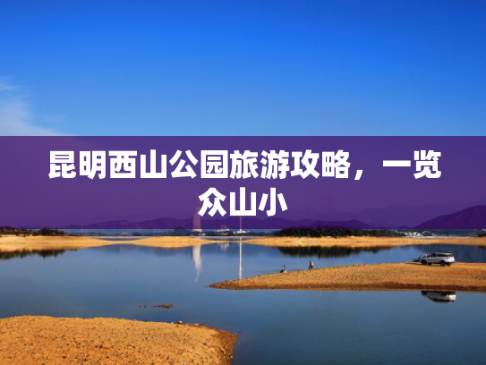 昆明西山公园旅游攻略,一览众山小 昆明西山公园旅游攻略,一览众山小