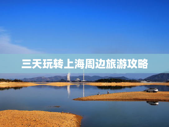 三天玩转上海周边旅游攻略