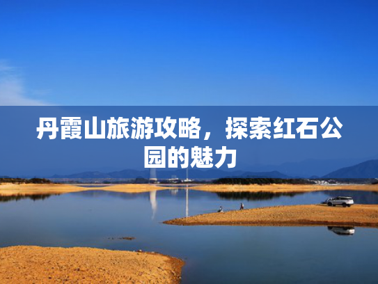 丹霞山旅游攻略，探索红石公园的魅力