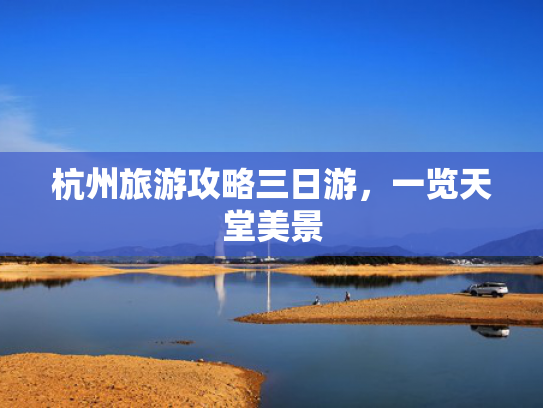 杭州旅游攻略三日游，一览天堂美景