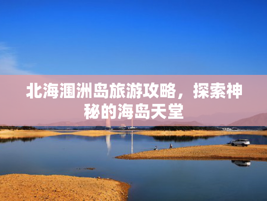 北海涠洲岛旅游攻略，探索神秘的海岛天堂