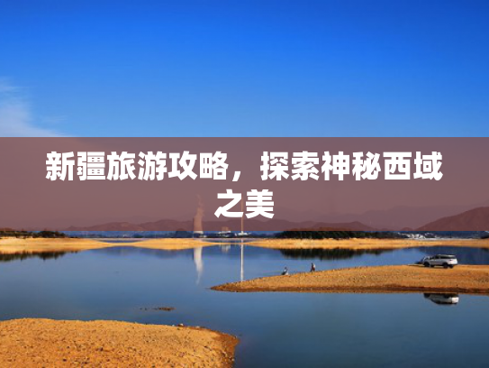 新疆旅游攻略，探索神秘西域之美