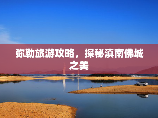 弥勒旅游攻略，探秘滇南佛城之美