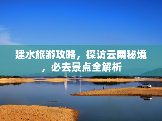 建水旅游攻略，探访云南秘境，必去景点全解析