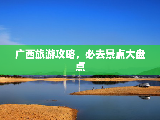 广西旅游攻略，必去景点大盘点