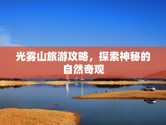 光雾山旅游攻略，探索神秘的自然奇观