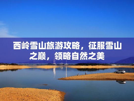 西岭雪山旅游攻略,征服雪山之巅,领略自然之美 西岭雪山旅游攻略,征服雪山之巅,领略自然之美