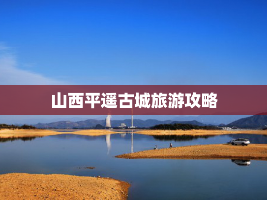 山西平遥古城旅游攻略 山西平遥古城旅游攻略