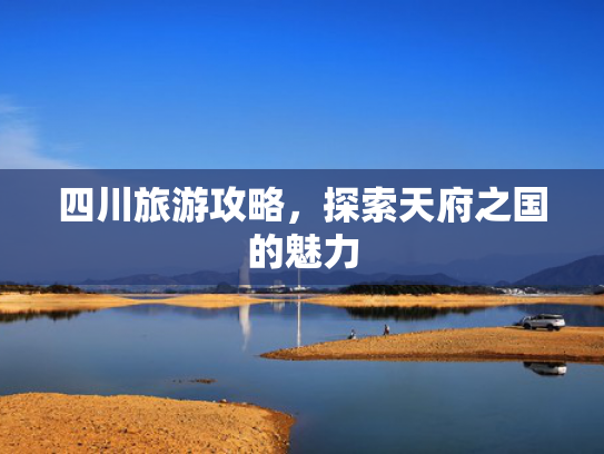 四川旅游攻略，探索天府之国的魅力