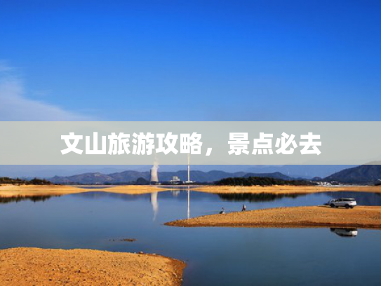 文山旅游攻略，景点必去