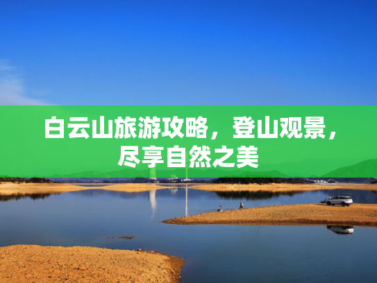 白云山旅游攻略，登山观景，尽享自然之美