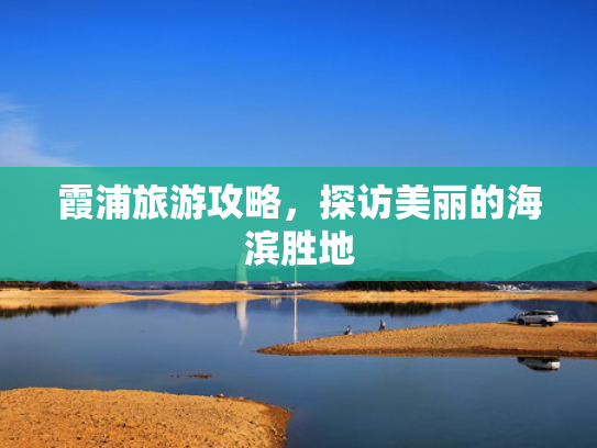 霞浦旅游攻略，探访美丽的海滨胜地
