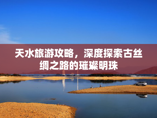 天水旅游攻略,深度探索古丝绸之路的璀璨明珠 天水旅游攻略,深度探索古丝绸之路的璀璨明珠