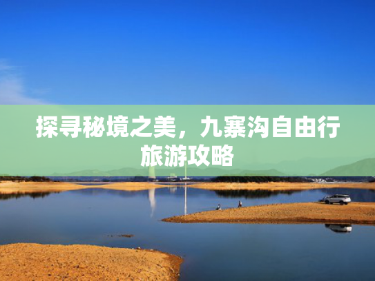 探寻秘境之美，九寨沟自由行旅游攻略