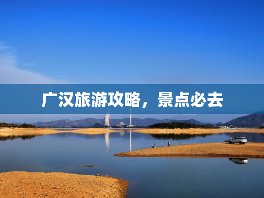 广汉旅游攻略，景点必去